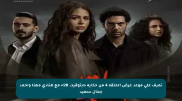 تعرف على موعد عرض الحلقة 4 من حكاية «بتوقيت 28» مع هنادي مهنا وأحمد جمال سعيد